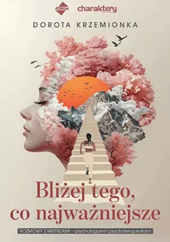 Bliżej tego, co najważniejsze. Rozmowy z mistrzami - psychologami i psychoterapeutami