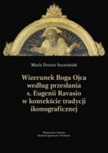 Wizerunek Boga Ojca według przesłania s. Eugenii Ravasio w kontekście tradycji ikonograficznej Studium kulturoznawcze