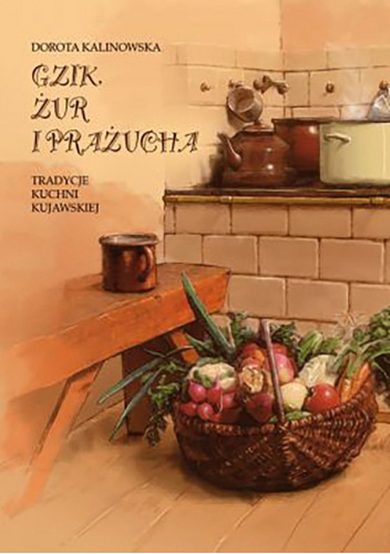 Gzik, żur i prażucha. Tradycje kuchni kujawskiej