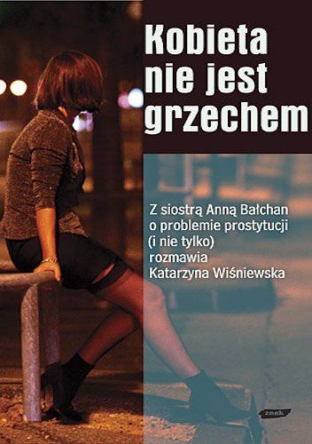 Kobieta nie jest grzechem. Z siostrą Anną Bałchan o problemie prostytucji i nie tylko rozmawia Katarzyna Wiśniewska