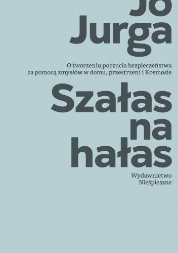 Szałas na hałas. O tworzeniu poczucia bezpieczeństwa za pomocą zmysłów w domu, przestrzeni i Kosmosie