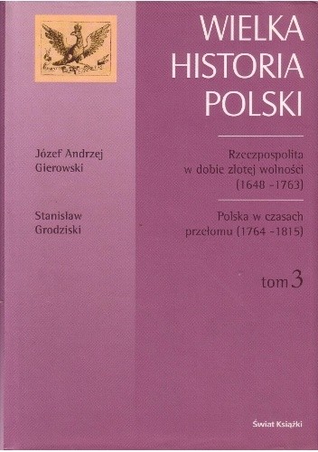 Rzeczpospolita w dobie złotej wolności (1648-1763) / Józef Andrzej Gierowski. Polska w czasach przełomu (1764-1815) / Stanisław Grodziski