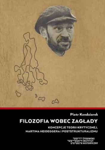 Filozofia wobec Zagłady. Koncepcje teorii krytycznej, Martina Heideggera i poststrukturalizmu