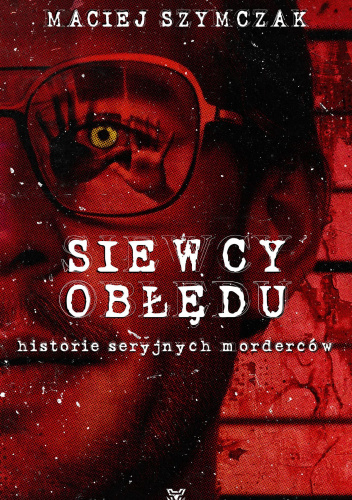 Siewcy obłędu - historie seryjnych morderców