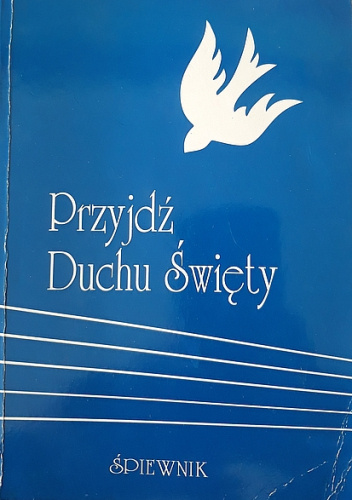 Przyjdź Duchu Święty. Śpiewnik Grup Odnowy w Duchu Świętym