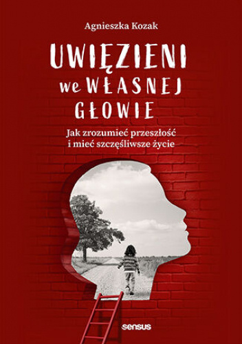Uwięzieni we własnej głowie. Jak zrozumieć przeszłość i mieć szczęśliwe życie