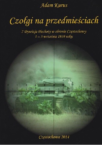 Czołgi na przedmieściach. 7 Dywizja Piechoty w obronie Częstochowy 1 - 3 września 1939 roku