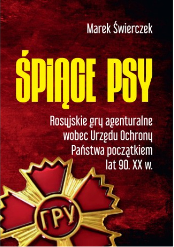 Śpiące psy. Rosyjskie gry agenturalne wobec Urzędu Ochrony Państwa początkiem lat 90. XX w