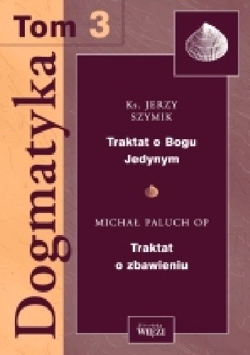 Dogmatyka T.3 Traktat o Bogu Jedynym, Traktat o zbawieniu
