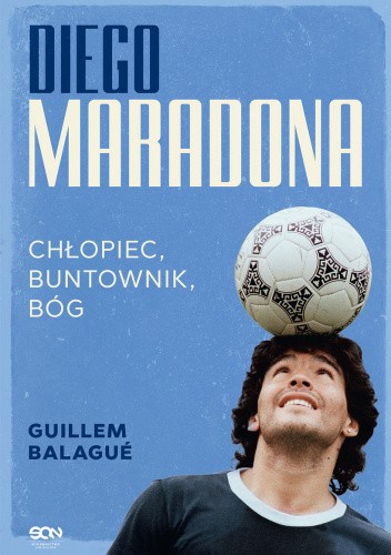 DIEGO MARADONA. CHŁOPIEC, BUNTOWNIK, BÓG