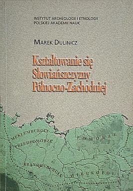 Kształtowanie się Słowiańszczyzny Północno-Zachodniej. Studium archeologiczne