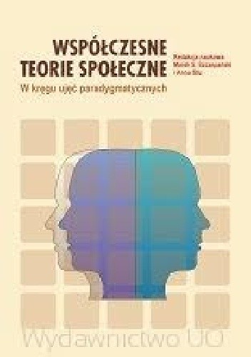 Współczesne teorie społeczne. W kręgu ujęć paradygmatycznych