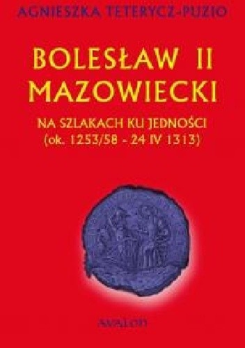 Bolesław II Mazowiecki. Na szlakach ku jedności (ok. 1253/58 - 24 IV 1313)