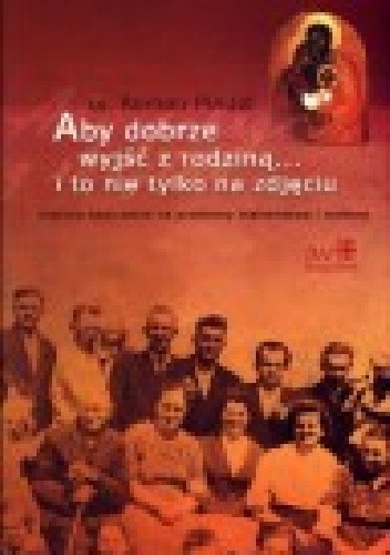 Aby dobrze wyjść z rodziną… i to nie tylko na zdjęciu: biblijne spojrzenie na problemy małżeństwa i rodziny