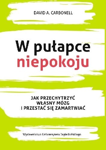 W pułapce niepokoju. Jak przechytrzyć własny mózg i przestać się zamartwiać