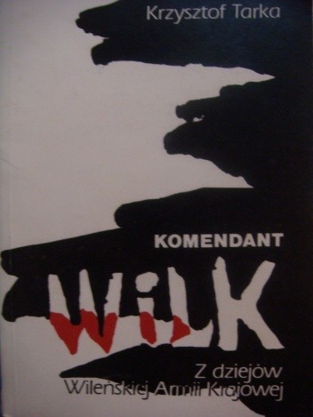 Komendant Wilk. Z dziejów Wileńskiej Armii Krajowej