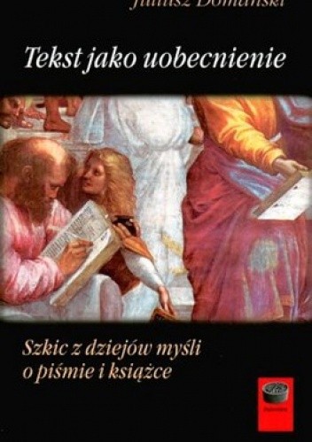 Tekst jako uobecnienie. Szkic z dziejów myśli o piśmie i książce