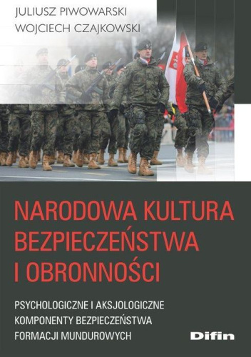 Narodowa kultura bezpieczeństwa i obronności. Psychologiczne i aksjologiczne komponenty kultury bezpieczeństwa formacji mundurowych