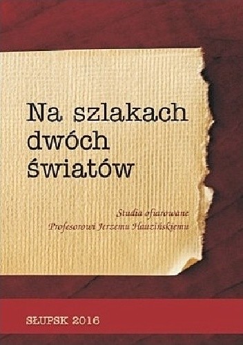 Na szlakach dwóch światów. Studia ofiarowane Profesorowi Jerzemu Hauzińskiemu