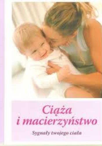 Ciąża i macierzynstwo. Sygnały Twojego ciała
