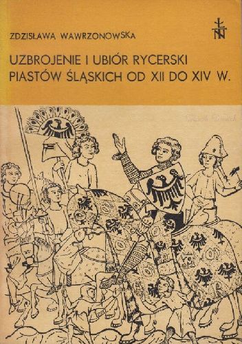 Uzbrojenie i ubiór rycerski Piastów Śląskich od XII do XIV w.