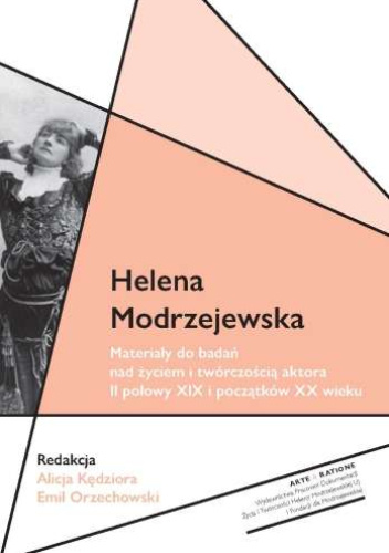 Helena Modrzejewska. Materiały do badań nad życiem i twórczością aktora II połowy XIX i początków XX wieku