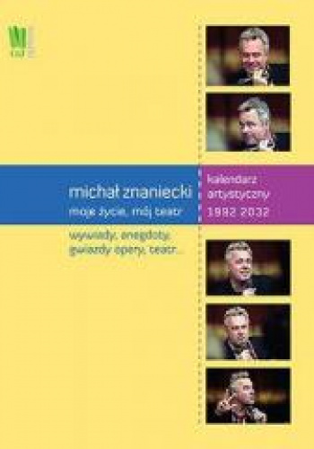 Michał Znaniecki Moje życie mój teatr Kalendarz artystyczny 1992-2032