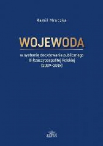 Wojewoda w systemie decydowania publicznego III Rzeczypospolitej Polskiej (2009-2019)