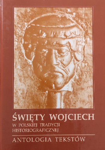 Święty Wojciech w polskiej tradycji historiograficznej. Antologia tekstów
