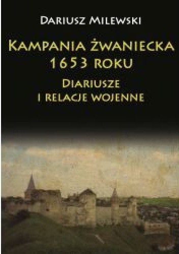 Kampania żwaniecka 1653 roku. Diariusze i relacje wojenne