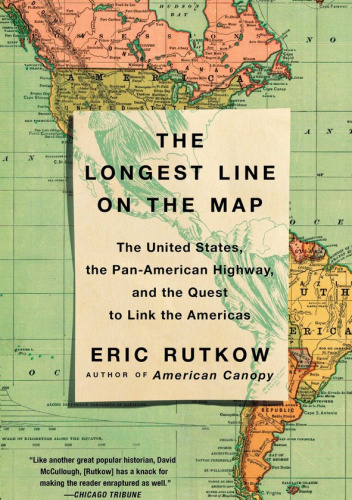 The Longest Line on the Map: The United States, the Pan-American Highway, and the Quest to Link the Americas