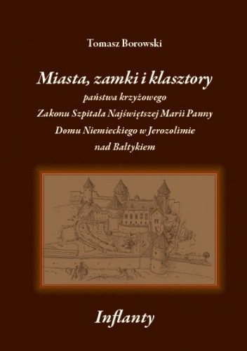 Miasta, zamki i klasztory państwa krzyżowego Zakonu Szpitala Najświętszej Marii Panny Domu Niemieckiego w Jerozolimie nad Bałtykiem
