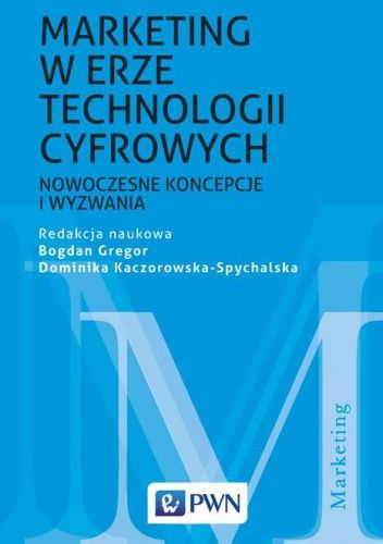 Marketing w erze technologii cyfrowych. Nowoczesne koncepcje i wyzwania