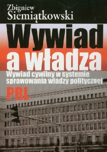 Wywiad a władza. Wywiad cywilny w systemie sprawowania władzy politycznej PRL