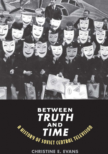 Between Truth and Time: A History of Soviet Central Television