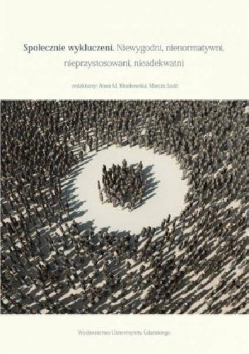 Społecznie wykluczeni. Niewygodni, nienormatywni, nieprzystosowani, nieadekwatni