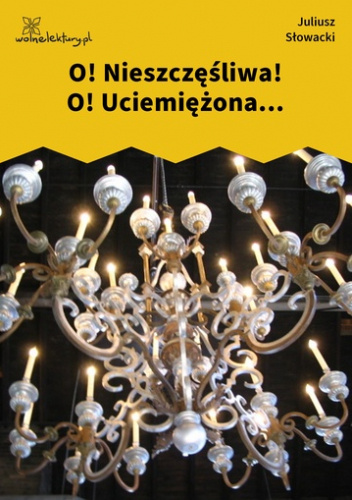 O! Nieszczęśliwa! O! Uciemiężona...