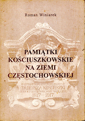 Pamiątki kościuszkowskie na Ziemi Częstochowskiej. Śladami Pierwszego Naczelnika Polaków