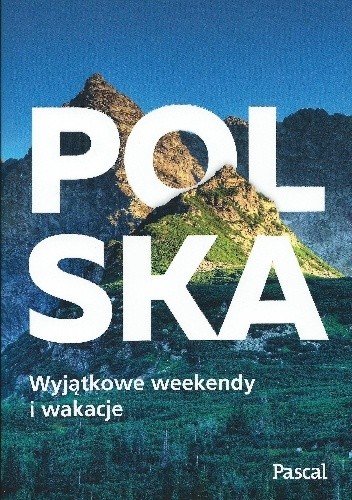 Polska. Wyjątkowe weekendy i wakacje