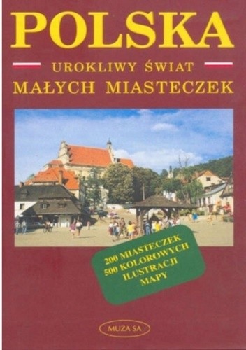 Polska. Urokliwy świat małych miasteczek
