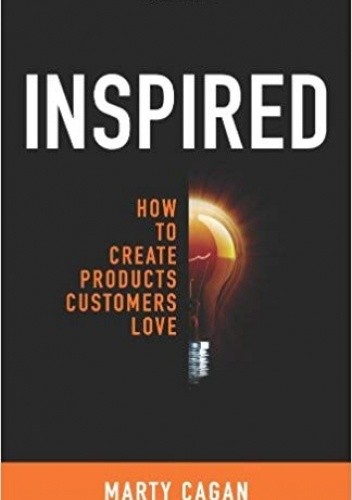Inspired: How To Create Products Customers Love