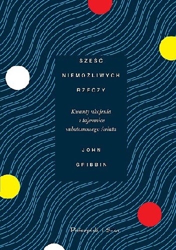 Sześć niemożliwych rzeczy. Kwanty ukojenia i tajemnice subatomowego świata