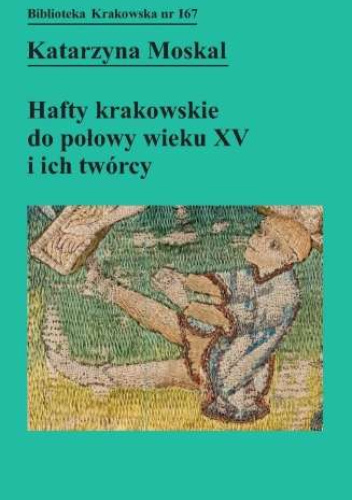 Hafty krakowskie do połowy wieku XV i ich twórcy