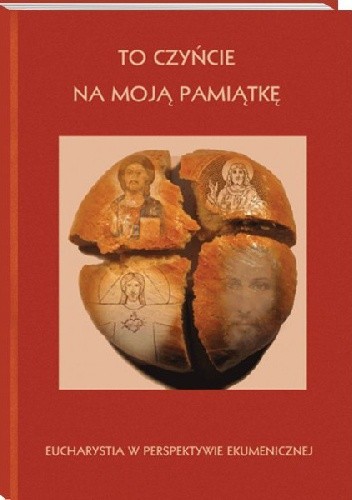 To czyńcie na Moją pamiątkę. Eucharystia w perspektywie ekumenicznej