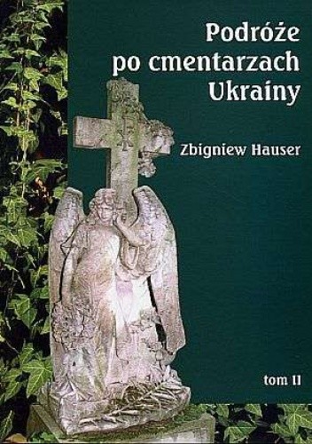 Podróże po cmentarzach Ukrainy - dawnej Małopolski Wschodniej. Tom II. Województwo tarnopolskie