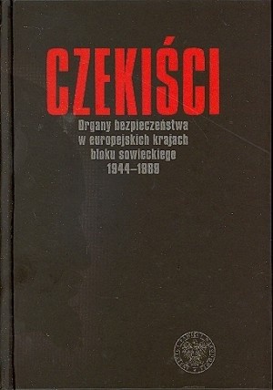 Czekiści: organy bezpieczeństwa w europejskich krajach bloku sowieckiego 1944-1989