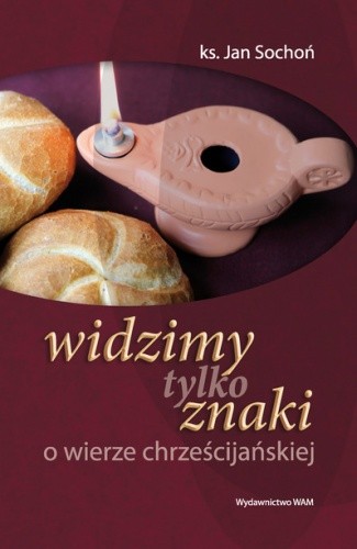 Widzimy tylko znaki. O wierze chrześcijańskiej