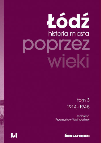 Łódź poprzez wieki. Historia miasta, tom 3: 1914-1945