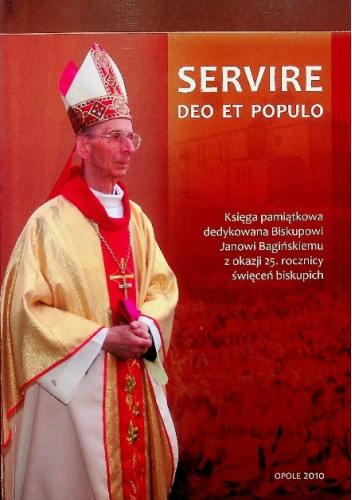 Servire Deo et populo: księga pamiątkowa dedykowana biskupowi Janowi Bagińskiemu z okazji 25. rocznicy święceń biskupich