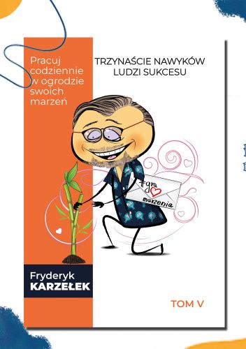 13 Nawyków Ludzi sukcesu – Tom V - Pracuj codziennie w ogrodzie swoich marzeń